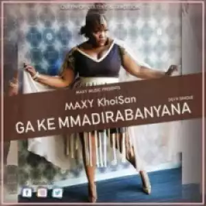 KhoiSan MAXY - Ga Ke Mmadirabanyana